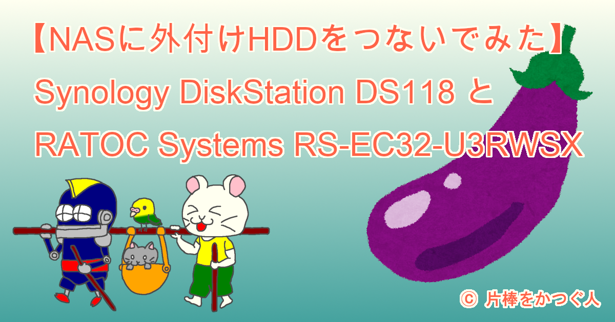 【NASに外付けHDDをつないでみた】Synology DiskStation DS118 と RATOC Systems RS-EC32-U3RWSX